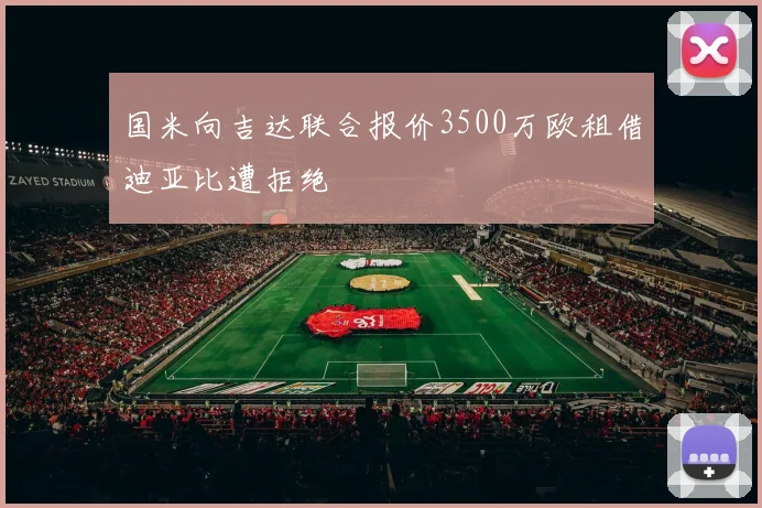 国米向吉达联合报价3500万欧租借迪亚比遭拒绝