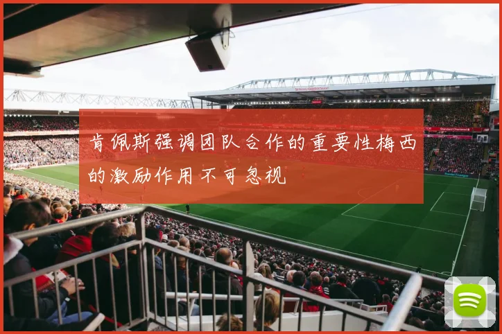 肯佩斯强调团队合作的重要性梅西的激励作用不可忽视
